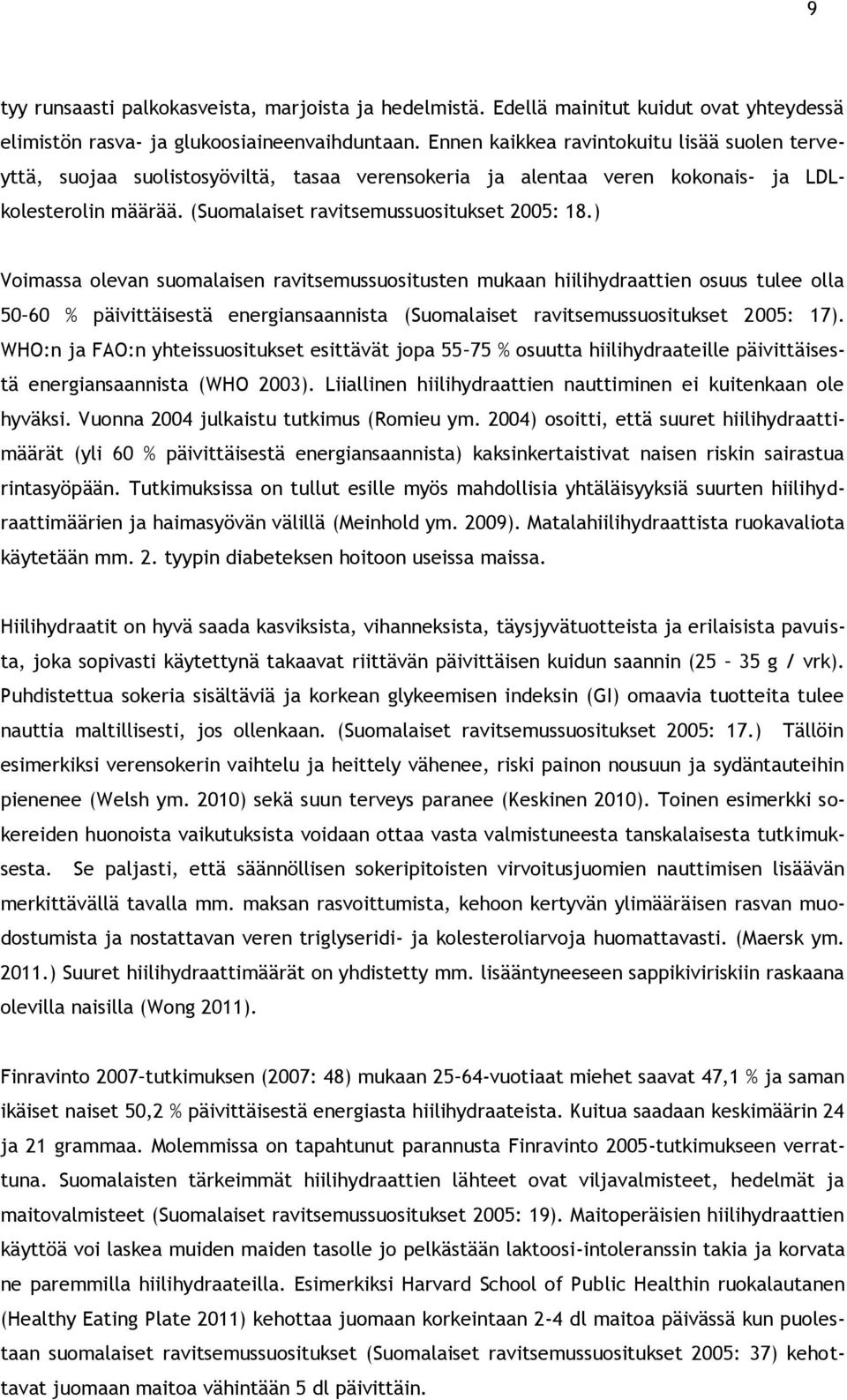 ) Voimassa olevan suomalaisen ravitsemussuositusten mukaan hiilihydraattien osuus tulee olla 50 60 % päivittäisestä energiansaannista (Suomalaiset ravitsemussuositukset 2005: 17).