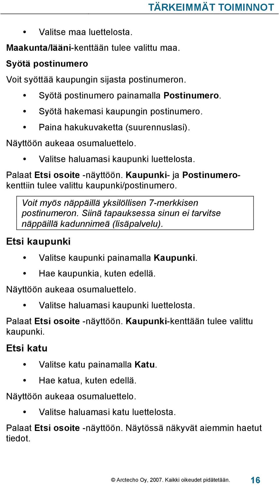 Kaupunki- ja Postinumerokenttiin tulee valittu kaupunki/postinumero. Voit myös näppäillä yksilöllisen 7-merkkisen postinumeron. Siinä tapauksessa sinun ei tarvitse näppäillä kadunnimeä (lisäpalvelu).