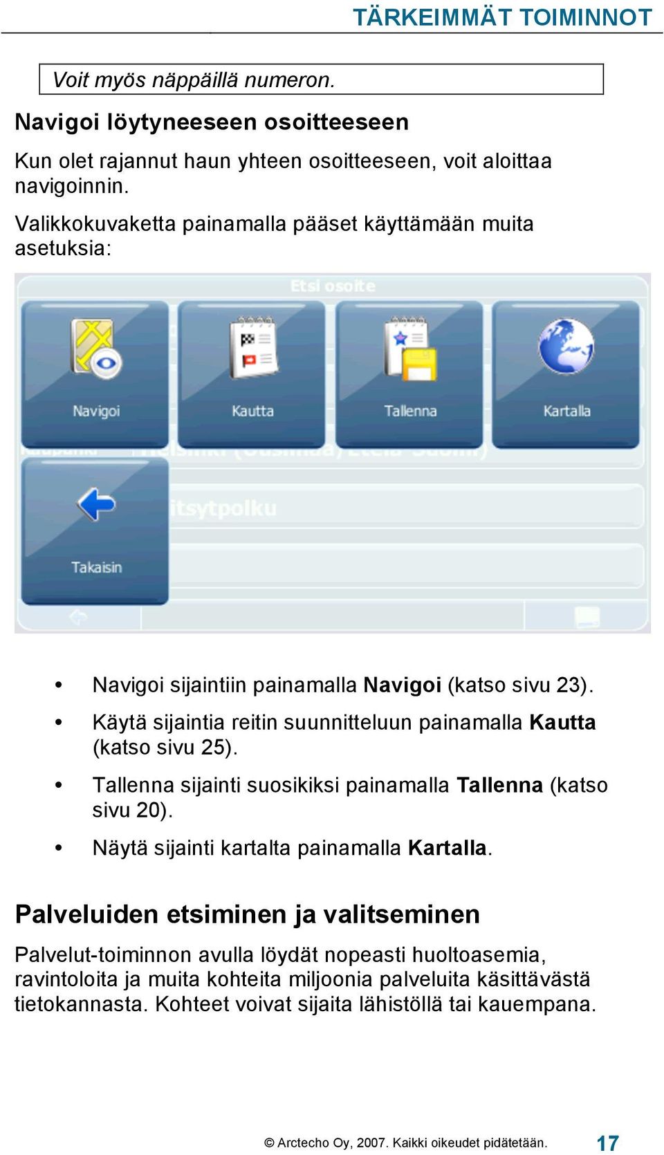 Käytä sijaintia reitin suunnitteluun painamalla Kautta (katso sivu 25). Tallenna sijainti suosikiksi painamalla Tallenna (katso sivu 20). Näytä sijainti kartalta painamalla Kartalla.