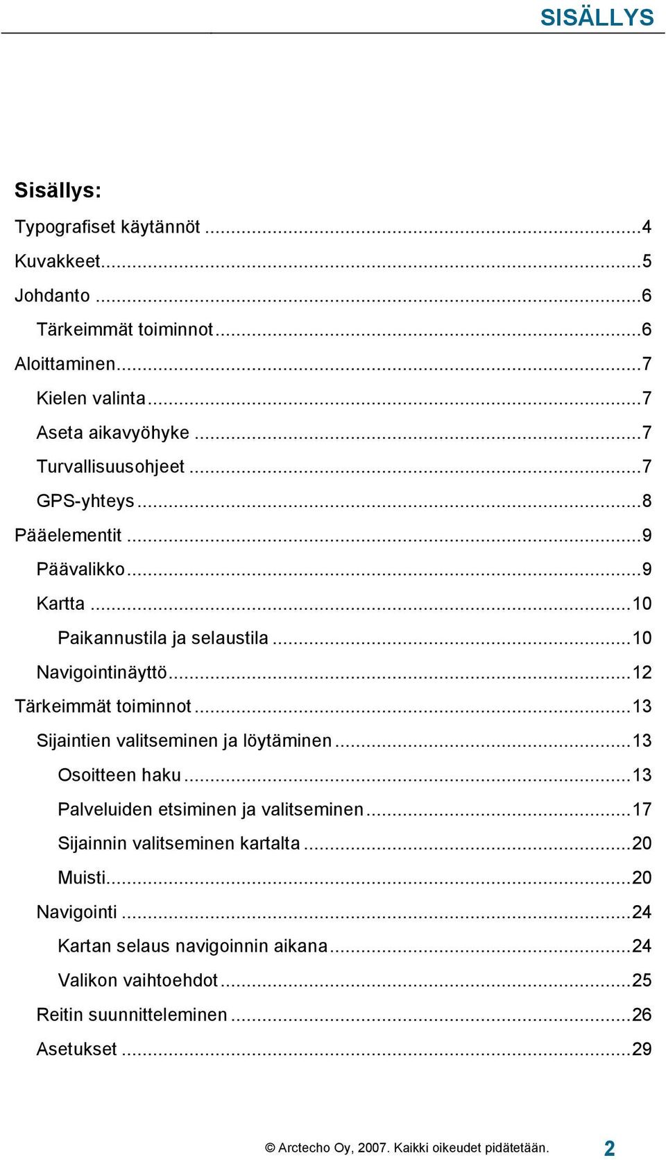 ..13 Sijaintien valitseminen ja löytäminen...13 Osoitteen haku...13 Palveluiden etsiminen ja valitseminen...17 Sijainnin valitseminen kartalta...20 Muisti.