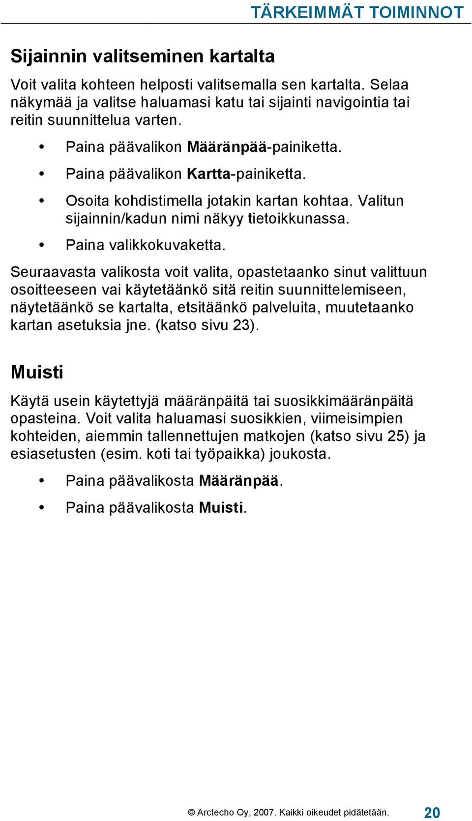 Osoita kohdistimella jotakin kartan kohtaa. Valitun sijainnin/kadun nimi näkyy tietoikkunassa. Paina valikkokuvaketta.