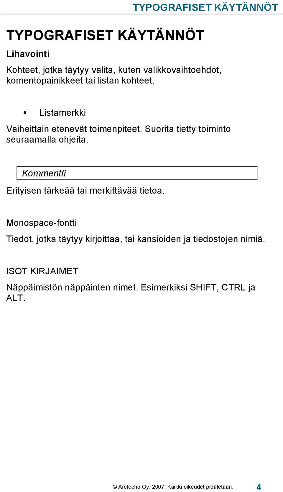 Suorita tietty toiminto seuraamalla ohjeita. Kommentti Erityisen tärkeää tai merkittävää tietoa.