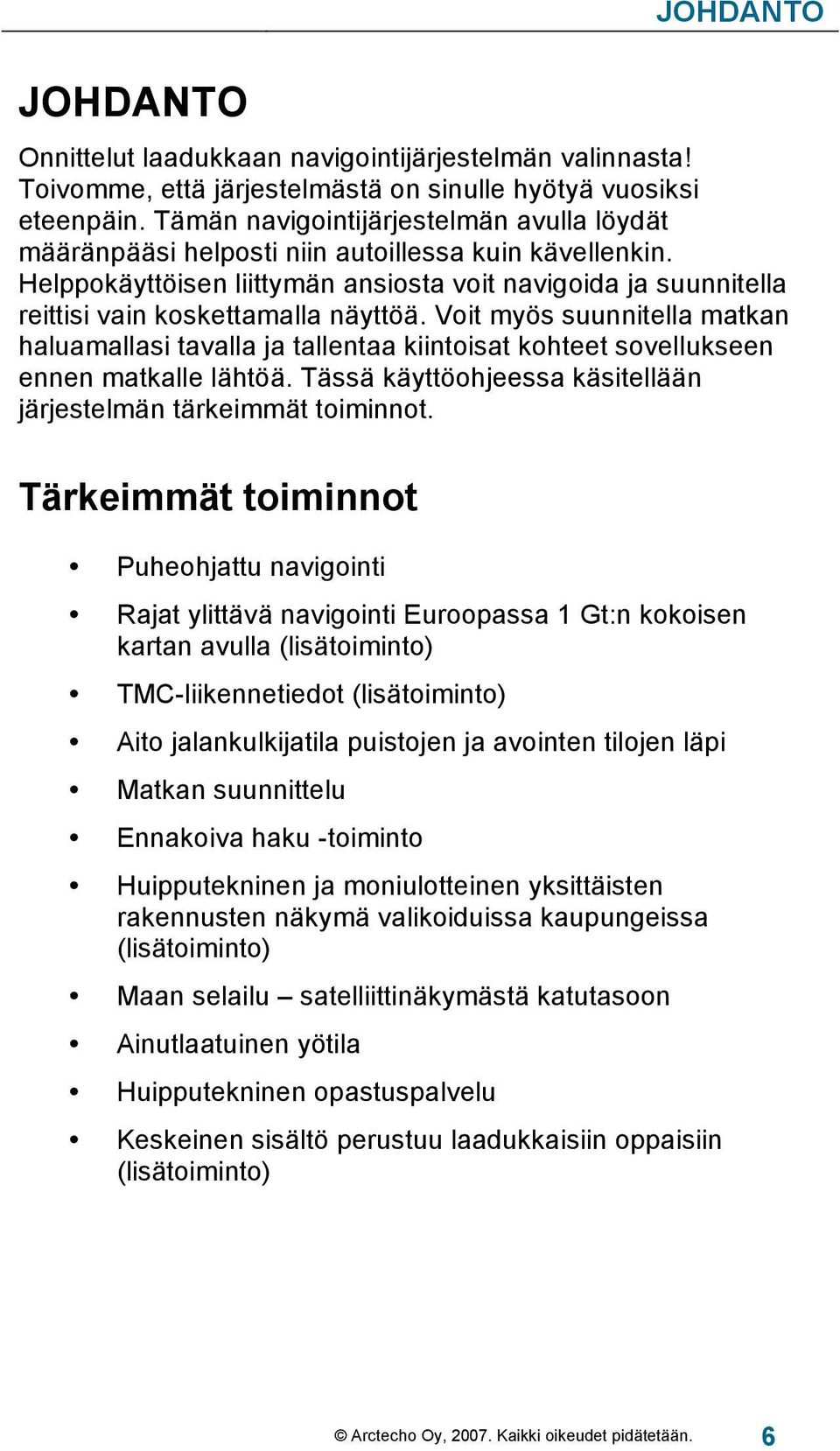 Helppokäyttöisen liittymän ansiosta voit navigoida ja suunnitella reittisi vain koskettamalla näyttöä.