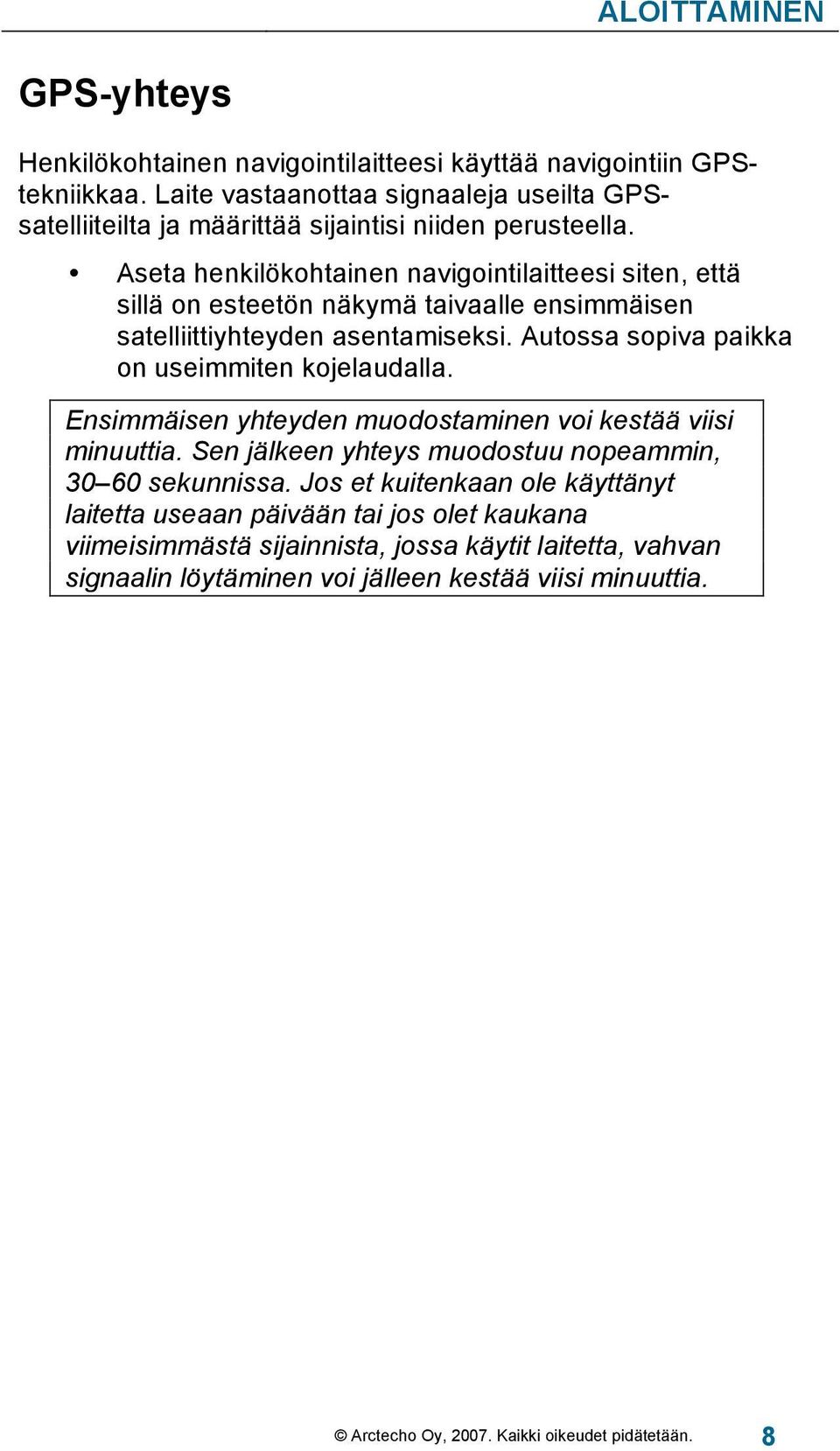 Aseta henkilökohtainen navigointilaitteesi siten, että sillä on esteetön näkymä taivaalle ensimmäisen satelliittiyhteyden asentamiseksi. Autossa sopiva paikka on useimmiten kojelaudalla.