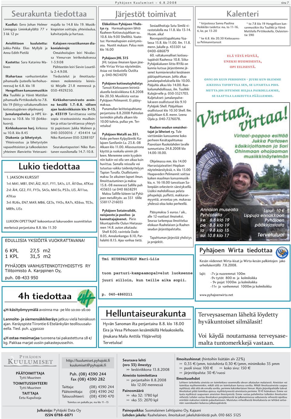 8. klo 10 (kirkkokuoro). Kirkkokuoron harj. kirkossa su 10.8. klo 8.45 Diakonia -ja lähetystyö. Yhteisvastuu ja lähetystyön vapaaehtoisten ja talkoolaisten yhteinen illanvietto Veteraanimajalla to 14.