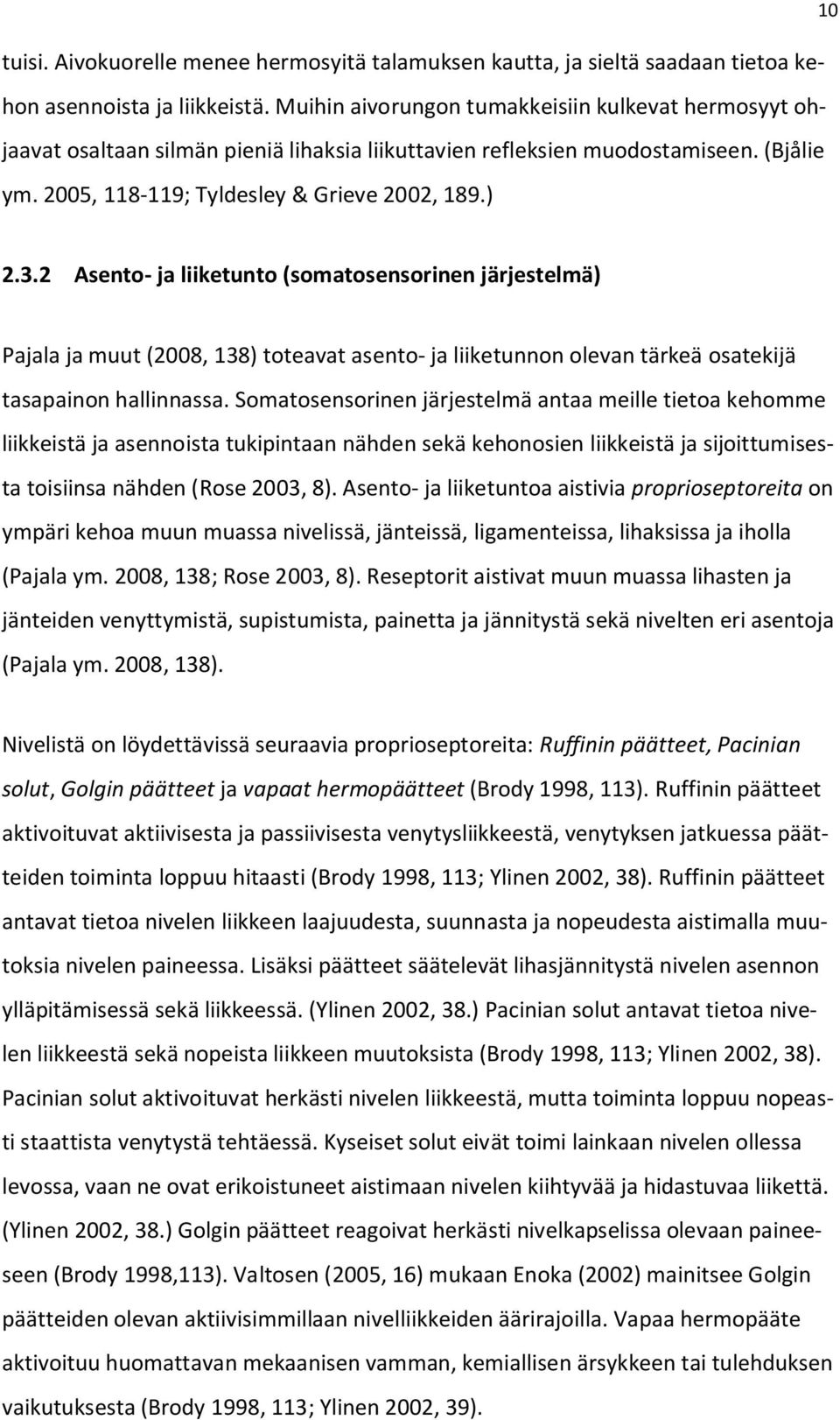 2 Asento- ja liiketunto (somatosensorinen järjestelmä) Pajala ja muut (2008, 138) toteavat asento- ja liiketunnon olevan tärkeä osatekijä tasapainon hallinnassa.