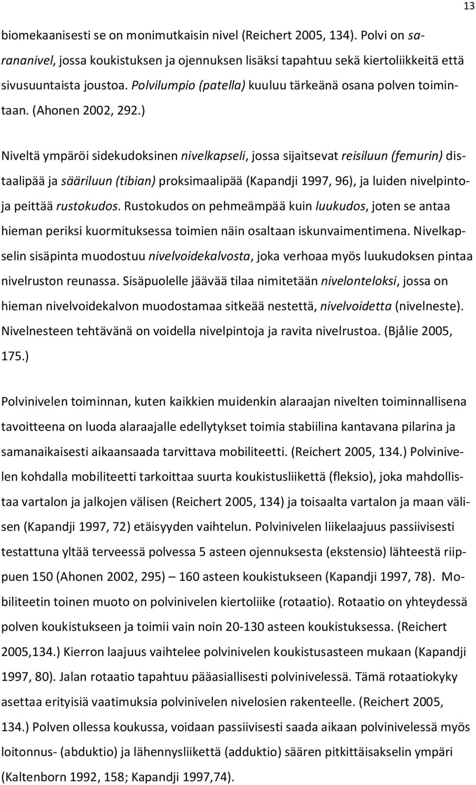 ) Niveltä ympäröi sidekudoksinen nivelkapseli, jossa sijaitsevat reisiluun (femurin) distaalipää ja sääriluun (tibian) proksimaalipää (Kapandji 1997, 96), ja luiden nivelpintoja peittää rustokudos.