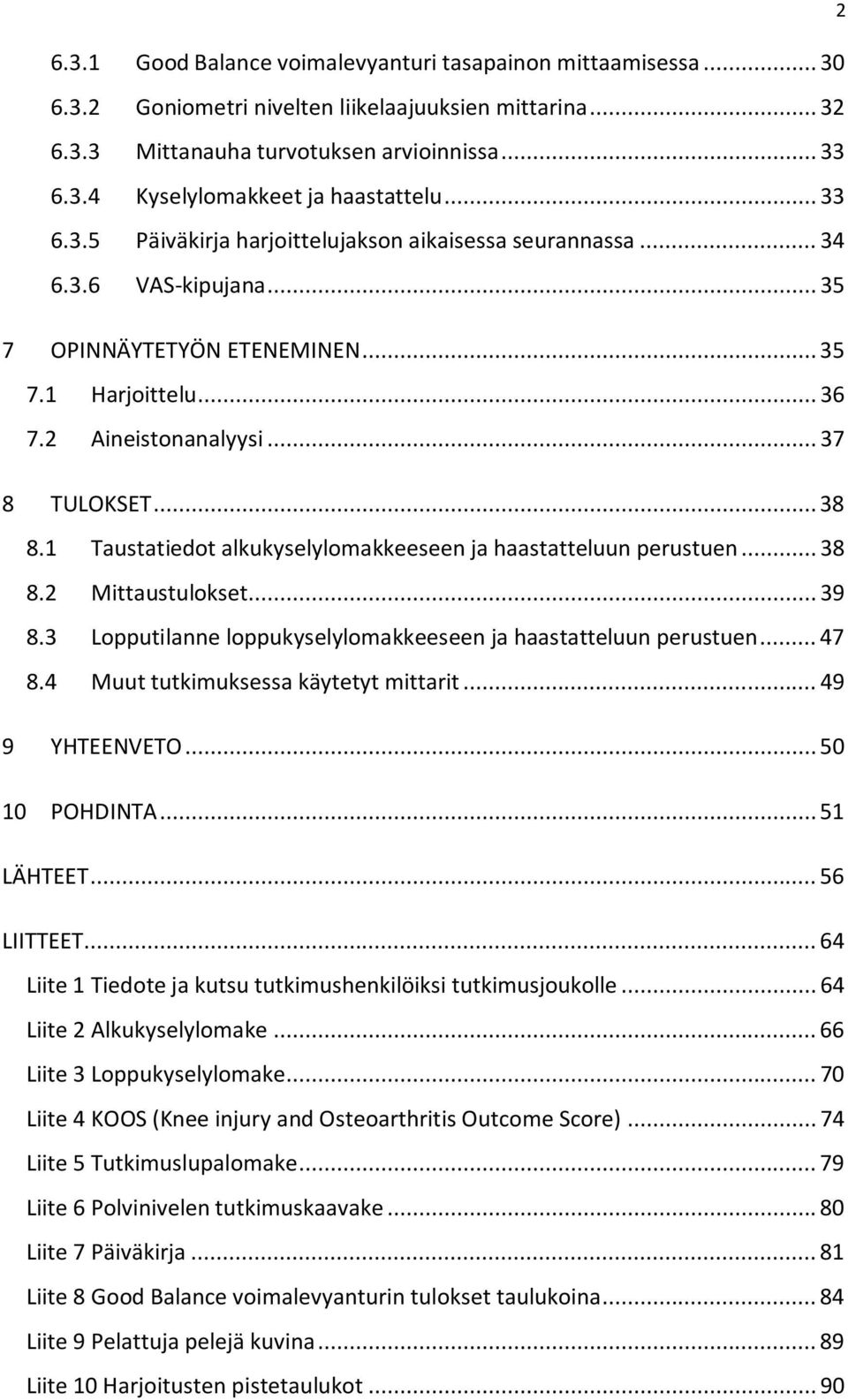 1 Taustatiedot alkukyselylomakkeeseen ja haastatteluun perustuen... 38 8.2 Mittaustulokset... 39 8.3 Lopputilanne loppukyselylomakkeeseen ja haastatteluun perustuen... 47 8.