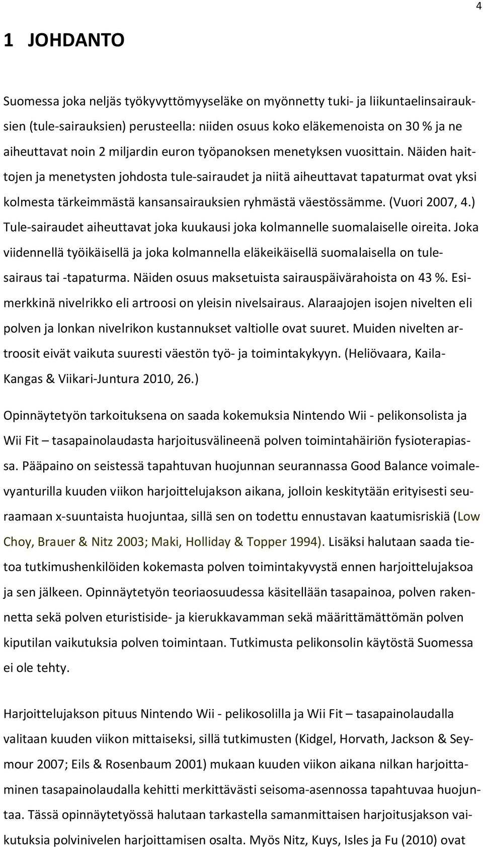 Näiden haittojen ja menetysten johdosta tule-sairaudet ja niitä aiheuttavat tapaturmat ovat yksi kolmesta tärkeimmästä kansansairauksien ryhmästä väestössämme. (Vuori 2007, 4.