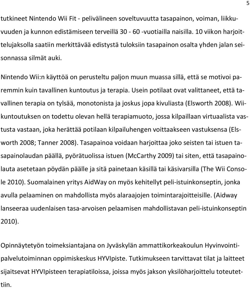 Nintendo Wii:n käyttöä on perusteltu paljon muun muassa sillä, että se motivoi paremmin kuin tavallinen kuntoutus ja terapia.