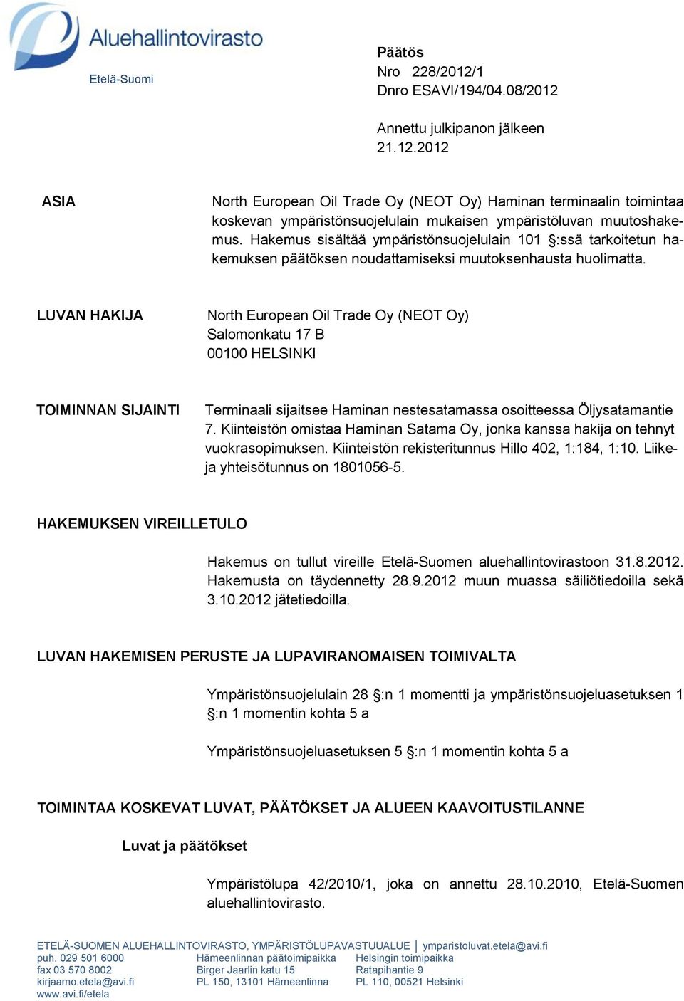 LUVAN HAKIJA North European Oil Trade Oy (NEOT Oy) Salomonkatu 17 B 00100 HELSINKI TOIMINNAN SIJAINTI Terminaali sijaitsee Haminan nestesatamassa osoitteessa Öljysatamantie 7.