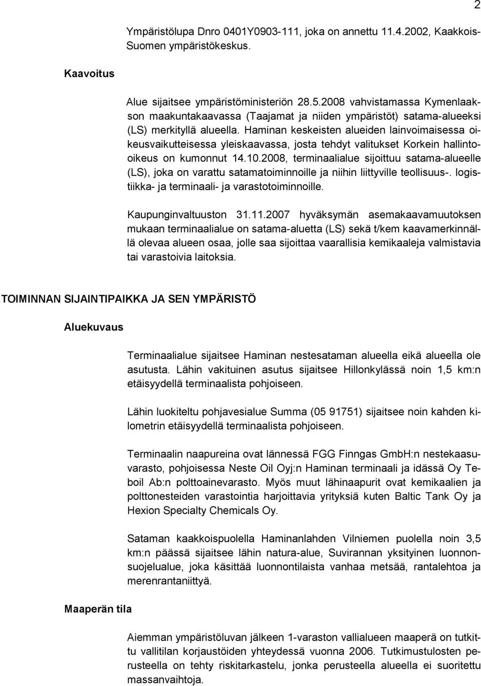 Haminan keskeisten alueiden lainvoimaisessa oikeusvaikutteisessa yleiskaavassa, josta tehdyt valitukset Korkein hallintooikeus on kumonnut 14.10.