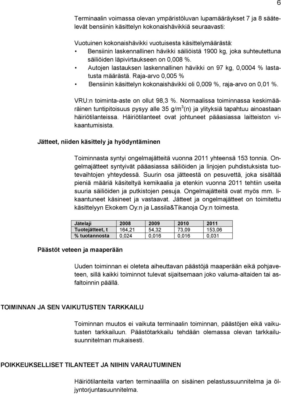 Raja-arvo 0,005 % Bensiinin käsittelyn kokonaishävikki oli 0,009 %, raja-arvo on 0,01 %. VRU:n toiminta-aste on ollut 98,3 %.