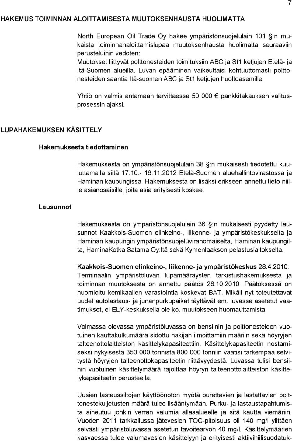 Luvan epääminen vaikeuttaisi kohtuuttomasti polttonesteiden saantia Itä-suomen ABC ja St1 ketjujen huoltoasemille. Yhtiö on valmis antamaan tarvittaessa 50 000 pankkitakauksen valitusprosessin ajaksi.