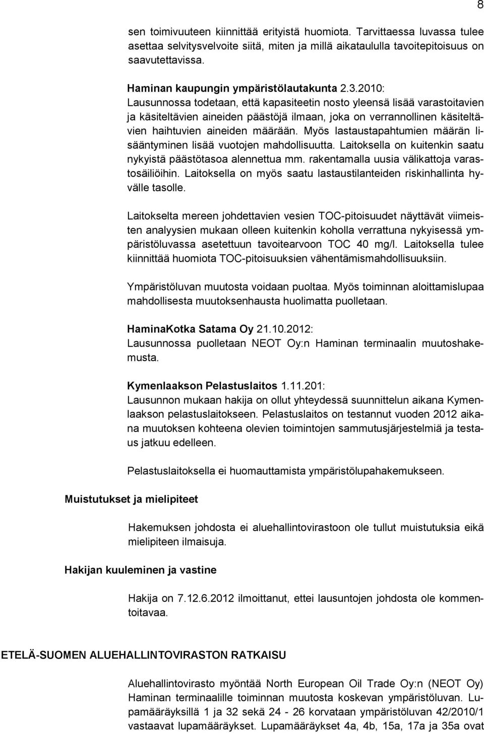 2010: Lausunnossa todetaan, että kapasiteetin nosto yleensä lisää varastoitavien ja käsiteltävien aineiden päästöjä ilmaan, joka on verrannollinen käsiteltävien haihtuvien aineiden määrään.