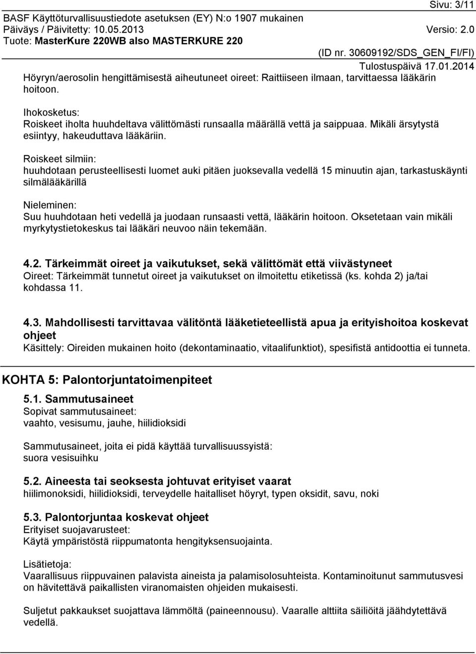 Roiskeet silmiin: huuhdotaan perusteellisesti luomet auki pitäen juoksevalla vedellä 15 minuutin ajan, tarkastuskäynti silmälääkärillä Nieleminen: Suu huuhdotaan heti vedellä ja juodaan runsaasti