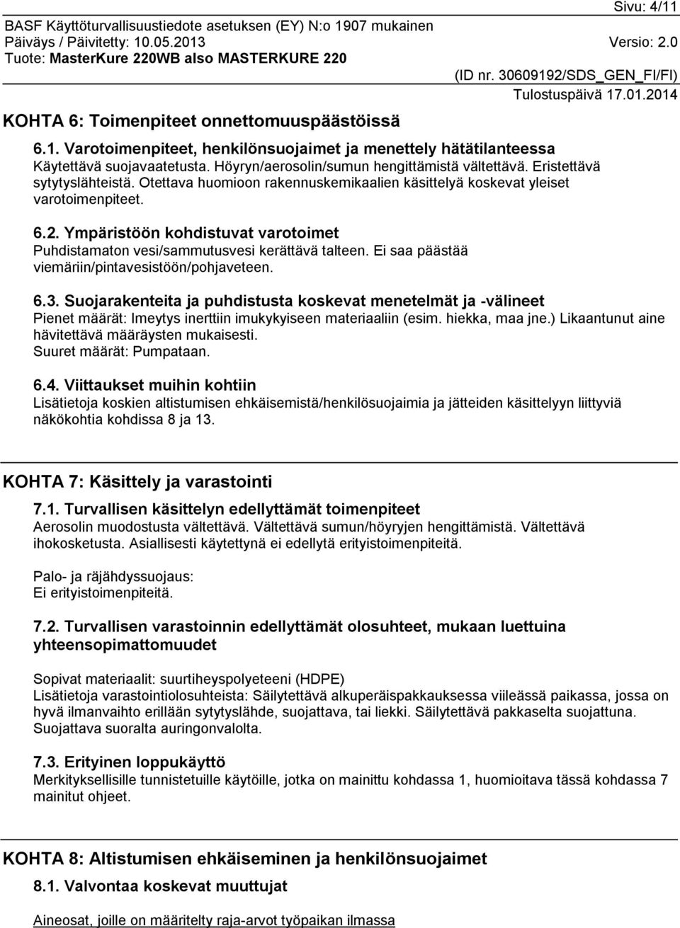 Ympäristöön kohdistuvat varotoimet Puhdistamaton vesi/sammutusvesi kerättävä talteen. Ei saa päästää viemäriin/pintavesistöön/pohjaveteen. 6.3.