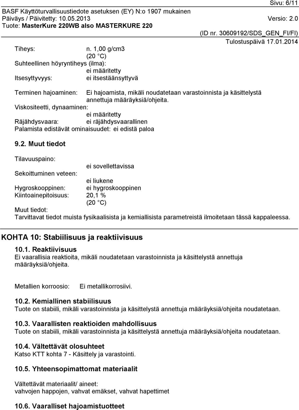 määräyksiä/ohjeita. Viskositeetti, dynaaminen: ei määritetty Räjähdysvaara: ei räjähdysvaarallinen Palamista edistävät ominaisuudet: ei edistä paloa 9.2.
