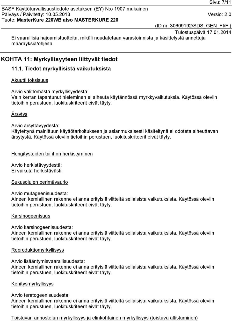 Ärsytys Arvio ärsyttävyydestä: Käytettynä mainittuun käyttötarkoitukseen ja asianmukaisesti käsiteltynä ei odoteta aiheuttavan ärsytystä.