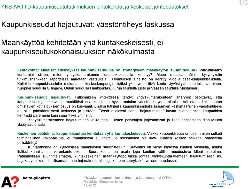 Vaikuttavatko kuntarajat siihen, miten yhdyskuntarakenne kaupunkiseuduilla kehittyy? Muun muassa näihin kysymyksiin tutkimushankkeen raporteissa annetaan vastauksia.