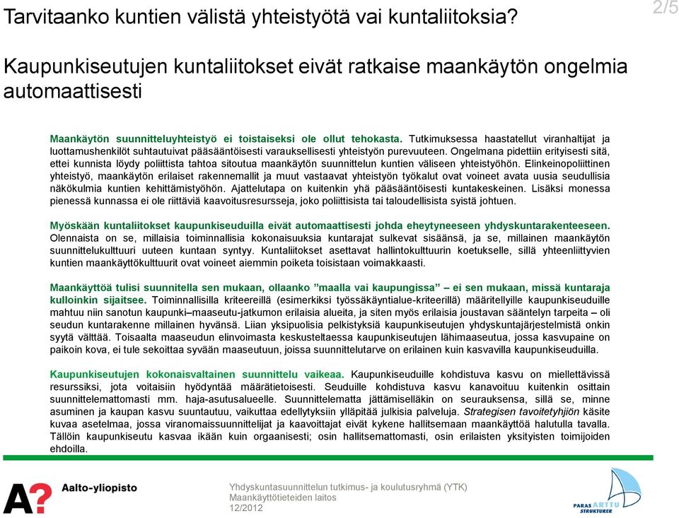 Tutkimuksessa haastatellut viranhaltijat ja luottamushenkilöt suhtautuivat pääsääntöisesti varauksellisesti yhteistyön purevuuteen.