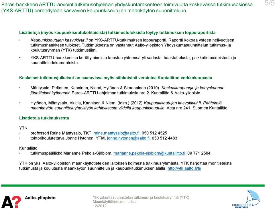 Raportti kokoaa yhteen nelivuotisen tutkimushankkeen tulokset. Tutkimuksesta on vastannut Aalto-yliopiston Yhdyskuntasuunnittelun tutkimus- ja koulutusryhmän (YTK) tutkimustiimi.