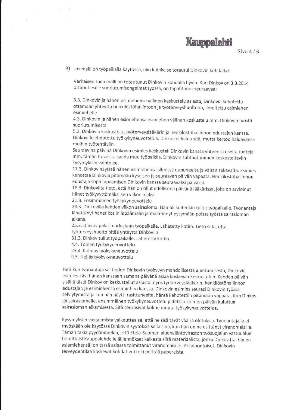 3- Dinkovin ja hanen esimiehensa viilinen keskustelu asiasta, Dinkovia kehotettu ottamaan yhtewte henkirostohalrintoon ja tyoterveyshuoltoon, ilmoitettu esimiehen esimiehelle 4.