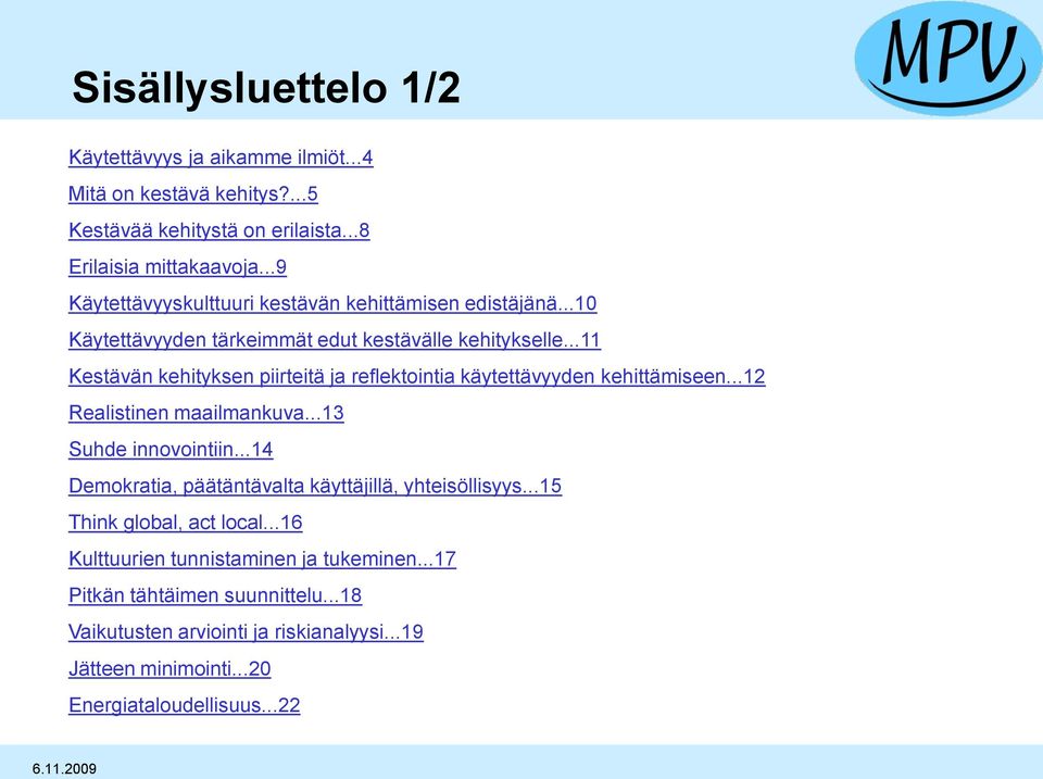 ..11 Kestävän kehityksen piirteitä ja reflektointia käytettävyyden kehittämiseen...12 Realistinen maailmankuva...13 Suhde innovointiin.