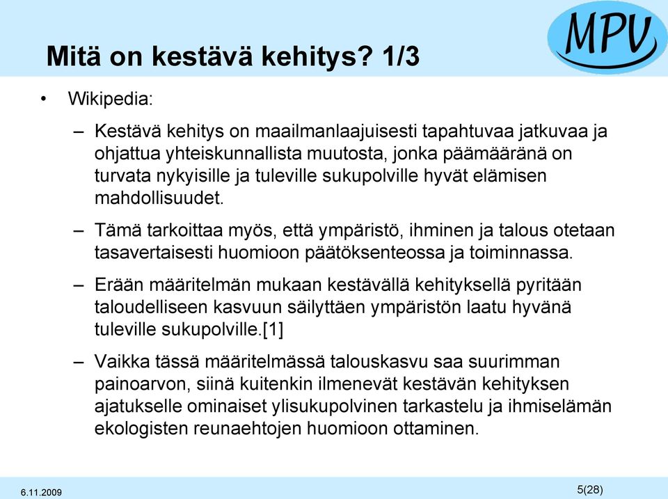 hyvät elämisen mahdollisuudet. Tämä tarkoittaa myös, että ympäristö, ihminen ja talous otetaan tasavertaisesti huomioon päätöksenteossa ja toiminnassa.