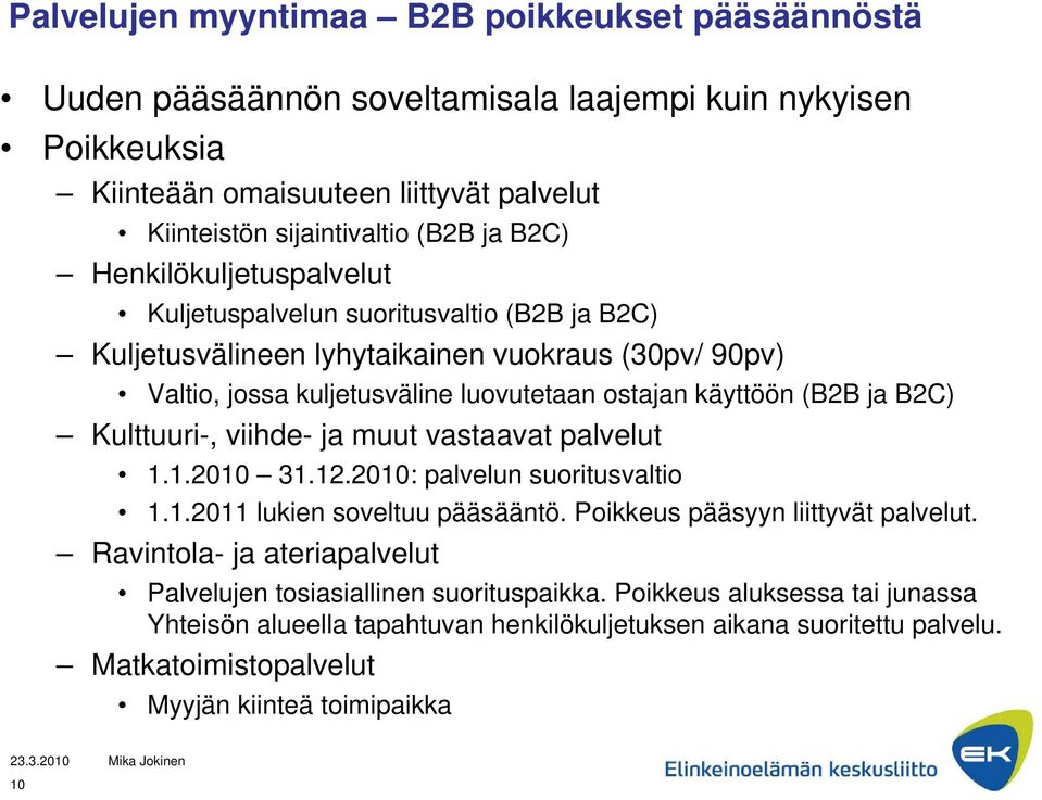 B2C) Kulttuuri-, viihde- ja muut vastaavat palvelut 1.1.2010 31.12.2010: palvelun suoritusvaltio 1.1.2011 lukien soveltuu pääsääntö. Poikkeus pääsyyn liittyvät palvelut.