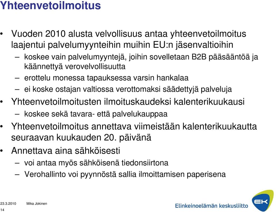 palveluja Yhteenvetoilmoitusten ilmoituskaudeksi kalenterikuukausi koskee sekä tavara- että palvelukauppaa Yhteenvetoilmoitus annettava viimeistään