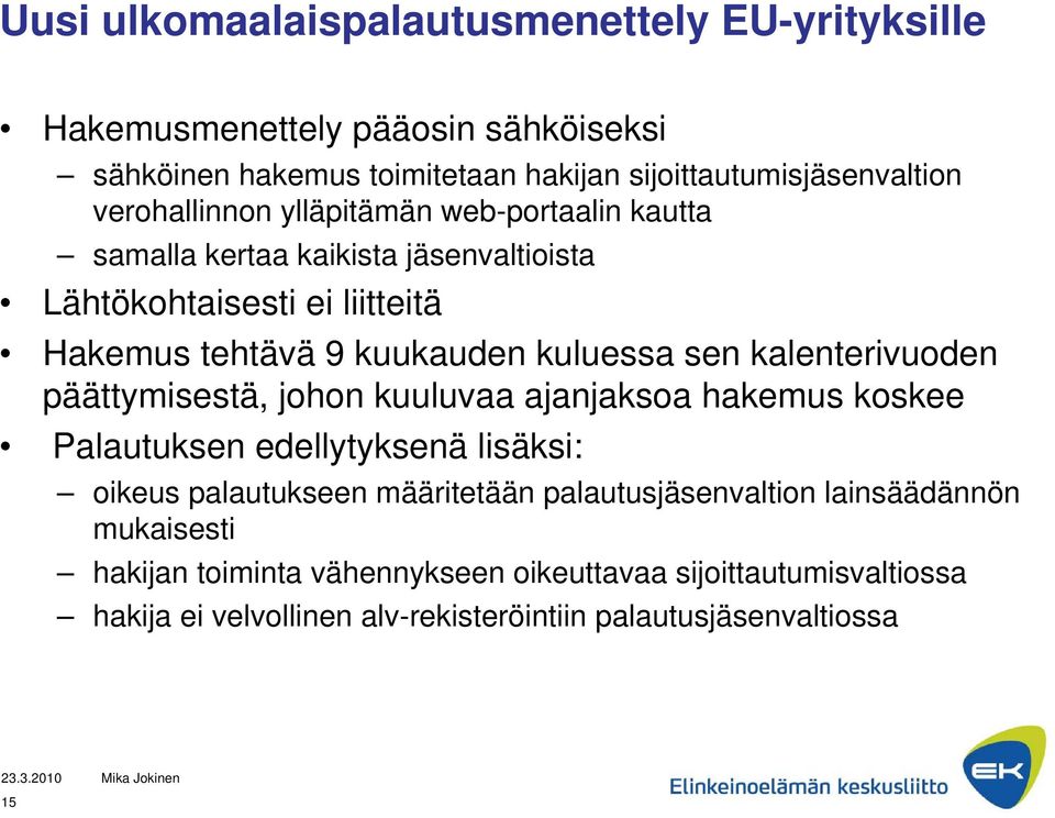 sen kalenterivuoden päättymisestä, johon kuuluvaa ajanjaksoa hakemus koskee Palautuksen edellytyksenä lisäksi: oikeus palautukseen määritetään