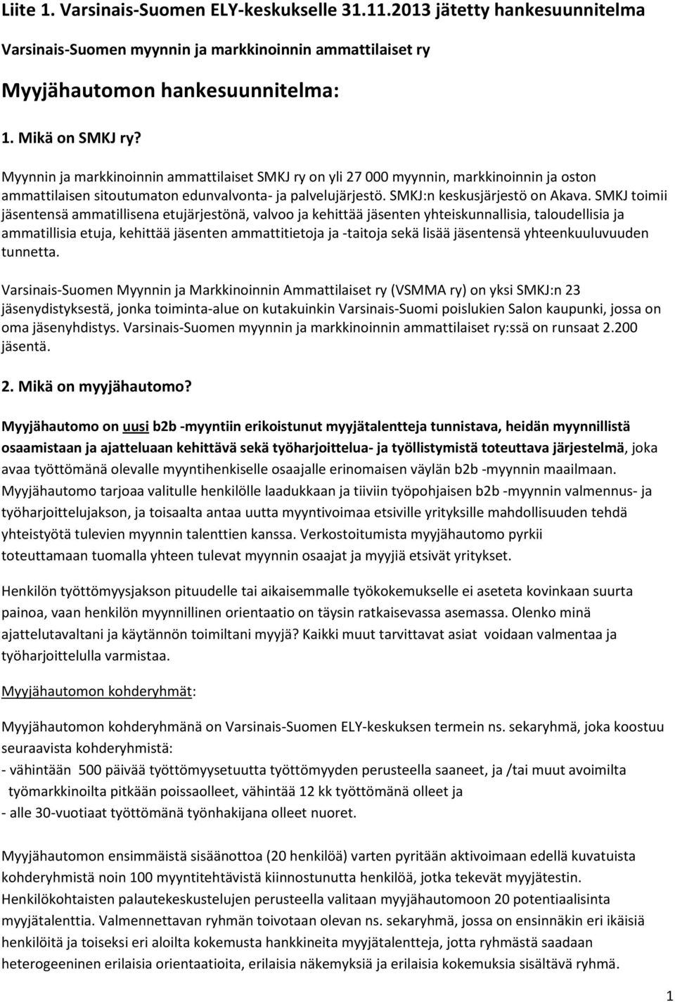 SMKJ toimii jäsentensä ammatillisena etujärjestönä, valvoo ja kehittää jäsenten yhteiskunnallisia, taloudellisia ja ammatillisia etuja, kehittää jäsenten ammattitietoja ja -taitoja sekä lisää