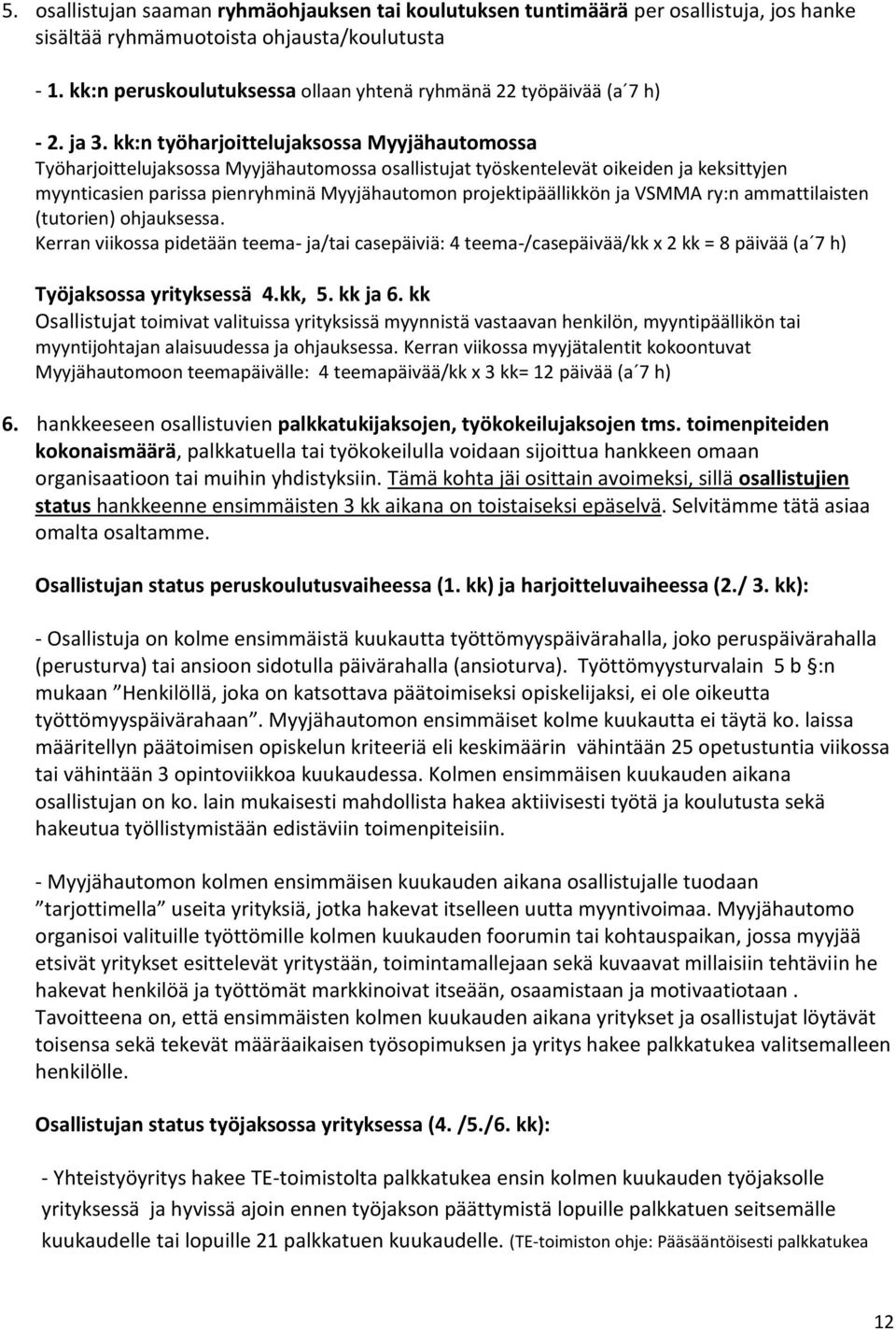 kk:n työharjoittelujaksossa Myyjähautomossa Työharjoittelujaksossa Myyjähautomossa osallistujat työskentelevät oikeiden ja keksittyjen myynticasien parissa pienryhminä Myyjähautomon