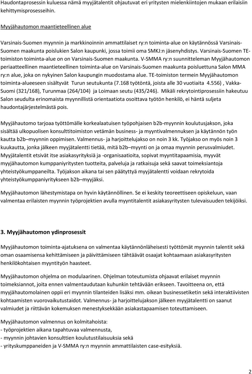 SMKJ:n jäsenyhdistys. Varsinais-Suomen TEtoimiston toiminta-alue on on Varsinais-Suomen maakunta.