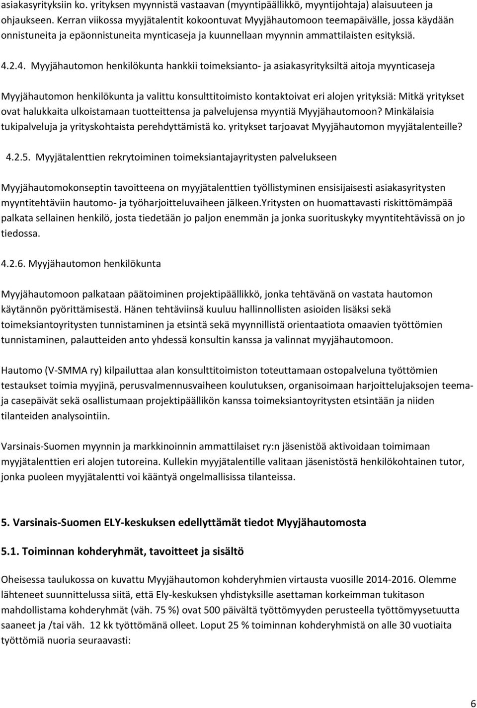 2.4. Myyjähautomon henkilökunta hankkii toimeksianto- ja asiakasyrityksiltä aitoja myynticaseja Myyjähautomon henkilökunta ja valittu konsulttitoimisto kontaktoivat eri alojen yrityksiä: Mitkä