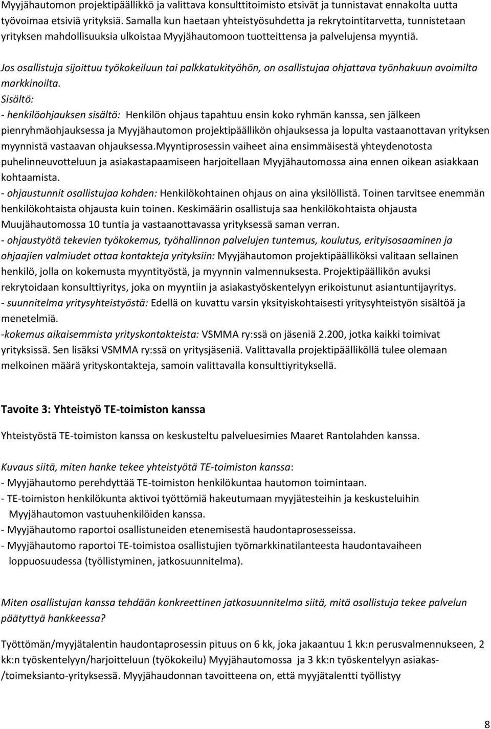 Jos osallistuja sijoittuu työkokeiluun tai palkkatukityöhön, on osallistujaa ohjattava työnhakuun avoimilta markkinoilta.