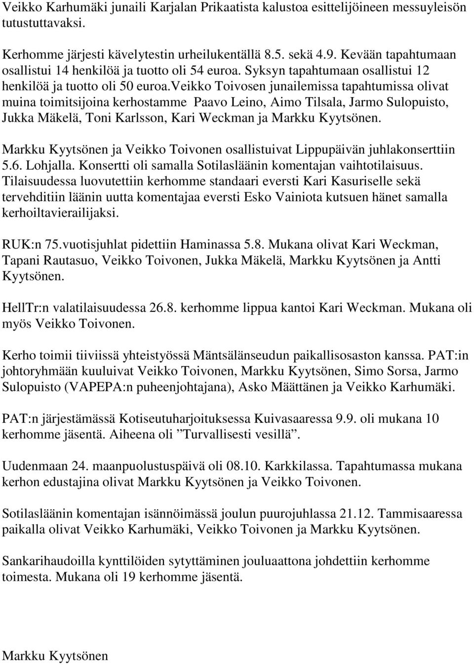 veikko Toivosen junailemissa tapahtumissa olivat muina toimitsijoina kerhostamme Paavo Leino, Aimo Tilsala, Jarmo Sulopuisto, Jukka Mäkelä, Toni Karlsson, Kari Weckman ja Markku Kyytsönen.