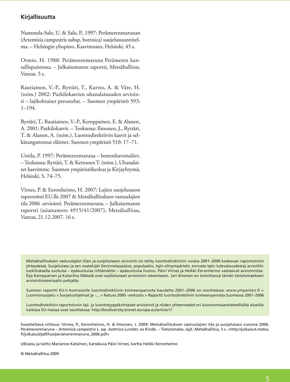 ) 2002: Putkilokasvien uhanalaisuuden arviointi lajikohtaiset perustelut. Suomen ympäristö 593: 1 194. Ryttäri, T., Rautiainen, V.-P., Kemppainen, E. & Alanen, A. 2001: Putkilokasvit.