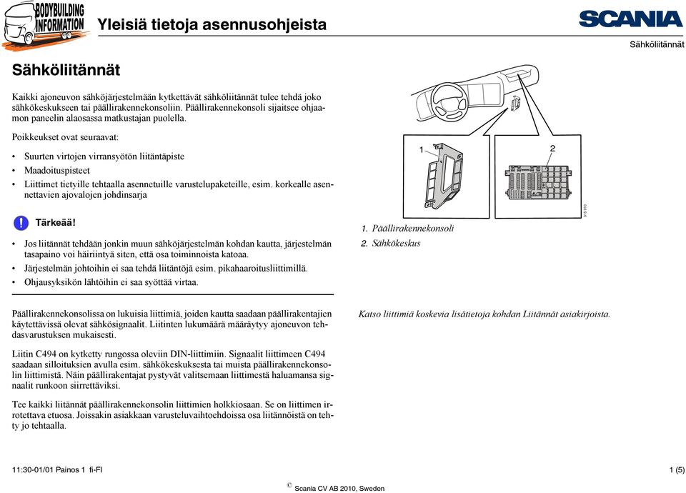 Poikkeukset ovat seuraavat: Suurten virtojen virransyötön liitäntäpiste Maadoituspisteet Liittimet tietyille tehtaalla asennetuille varustelupaketeille, esim.