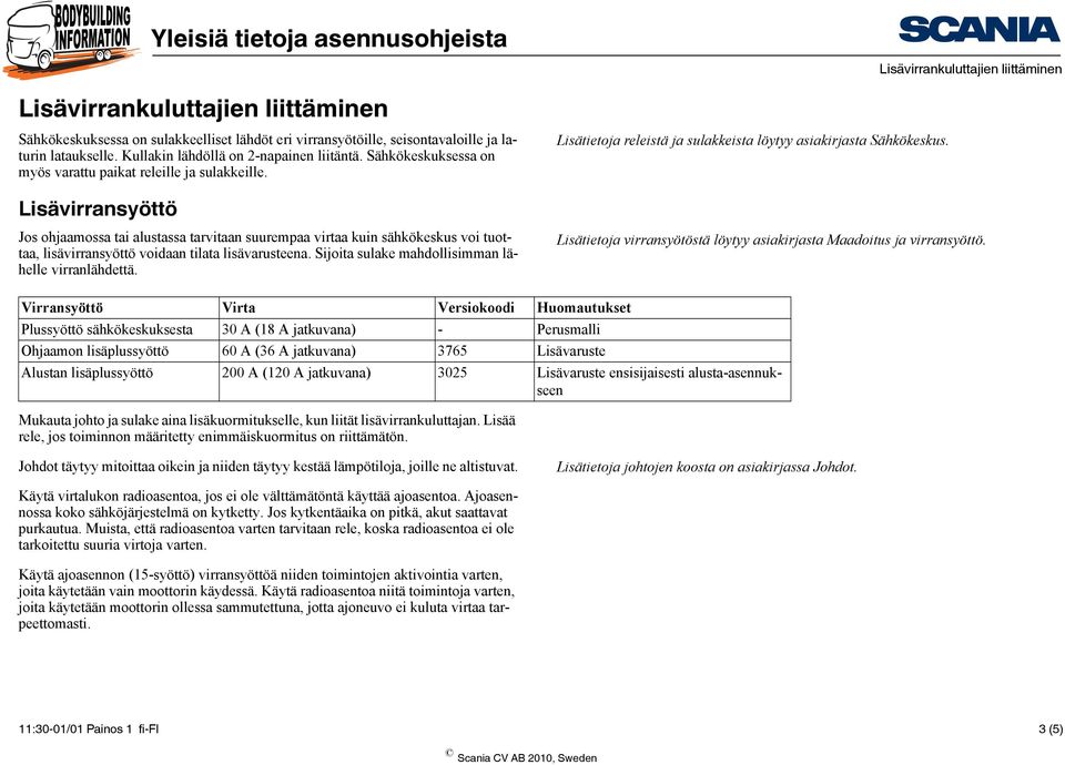 Lisävirransyöttö Jos ohjaamossa tai alustassa tarvitaan suurempaa virtaa kuin sähkökeskus voi tuottaa, lisävirransyöttö voidaan tilata lisävarusteena.