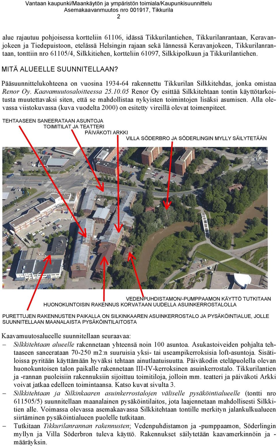 Pääsuunnittelukohteena on vuosina 1934-64 rakennettu Tikkurilan Silkkitehdas, jonka omistaa Renor Oy. Kaavamuutosaloitteessa 25.10.