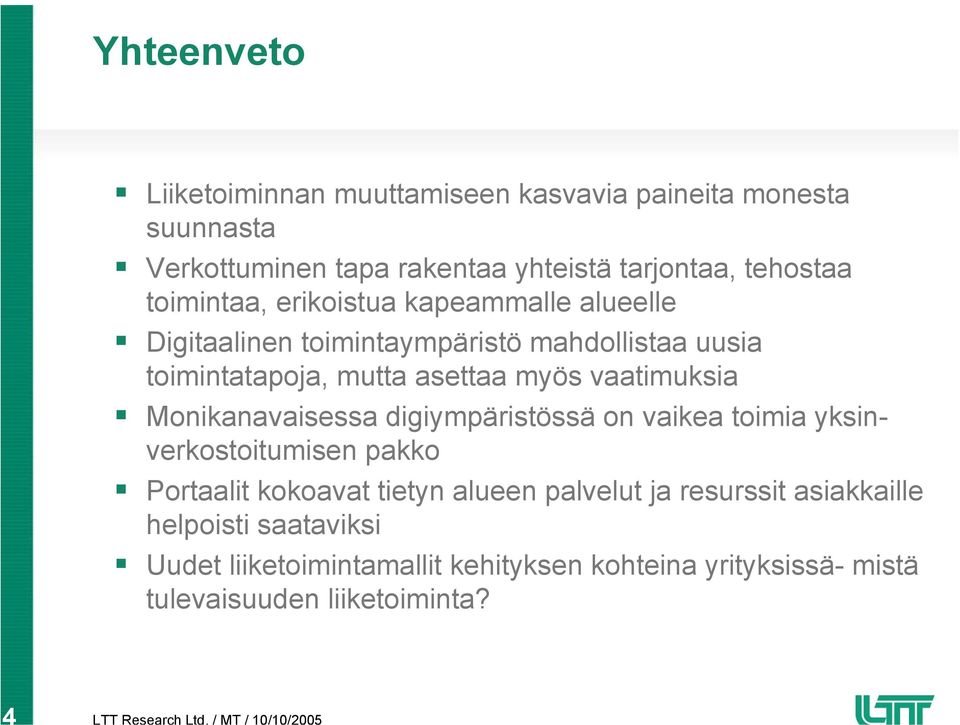 vaatimuksia Monikanavaisessa digiympäristössä on vaikea toimia yksinverkostoitumisen pakko Portaalit kokoavat tietyn alueen palvelut