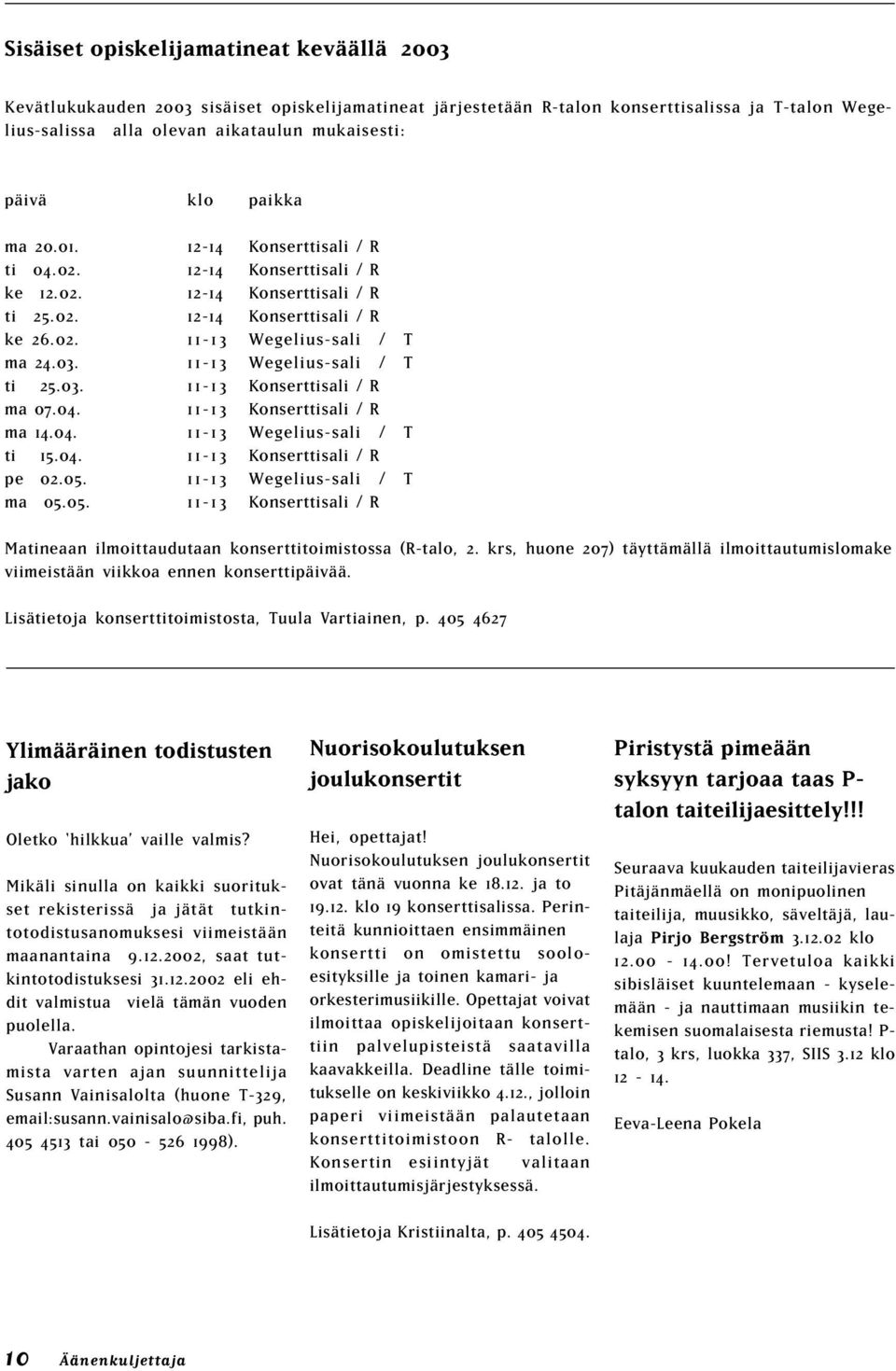 11-13 Wegelius-sali / T ti 25.03. 11-13 Konserttisali / R ma 07.04. 11-13 Konserttisali / R ma 14.04. 11-13 Wegelius-sali / T ti 15.04. 11-13 Konserttisali / R pe 02.05. 11-13 Wegelius-sali / T ma 05.