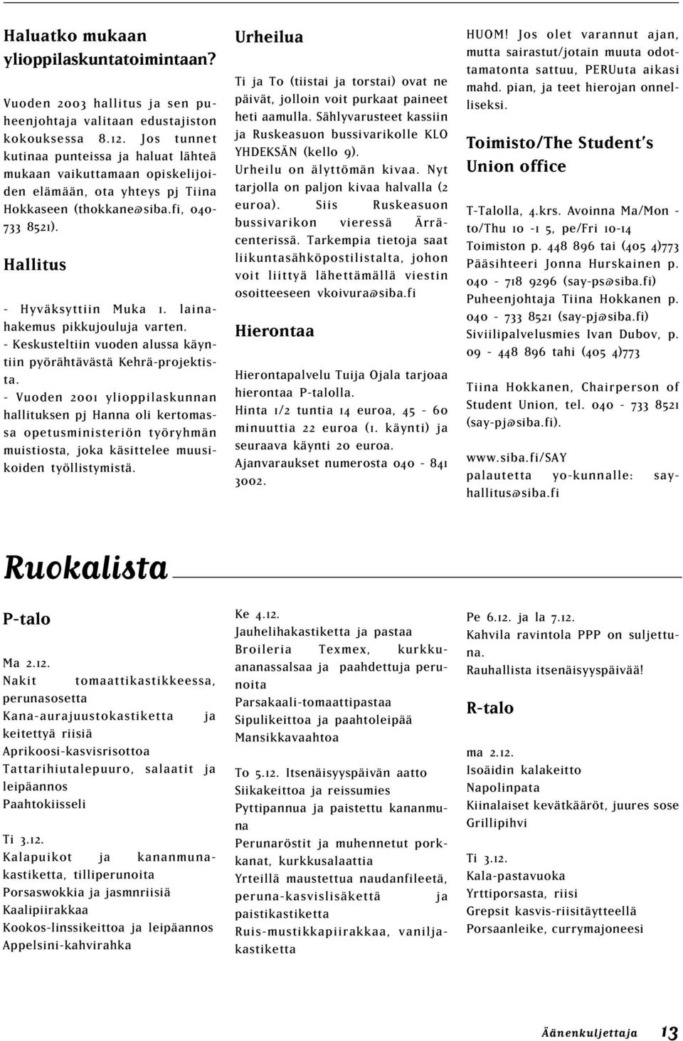 lainahakemus pikkujouluja varten. - Keskusteltiin vuoden alussa käyntiin pyörähtävästä Kehrä-projektista.