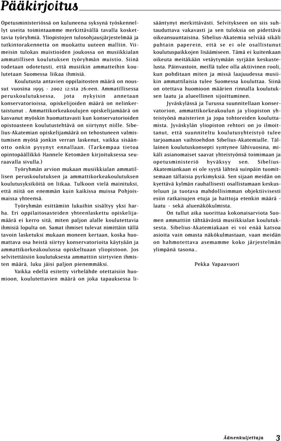 Siinä todetaan odotetusti, että musiikin ammatteihin koulutetaan Suomessa liikaa ihmisiä. Koulutusta antavien oppilaitosten määrä on noussut vuosina 1995-2002 12:sta 26:een.