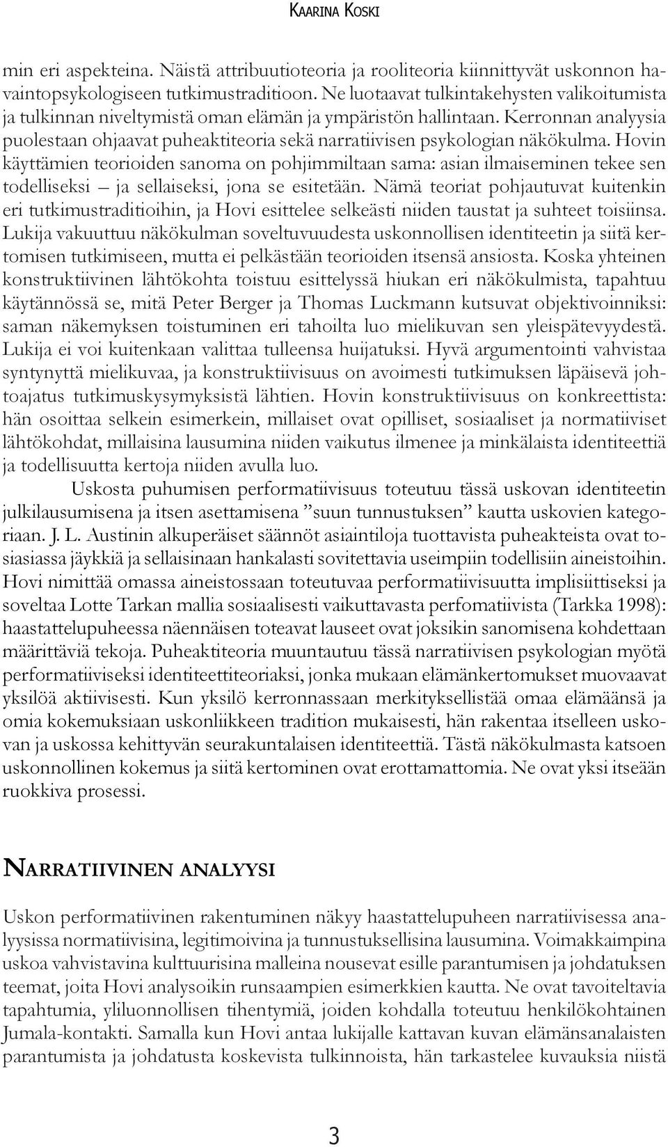 Kerronnan analyysia puolestaan ohjaavat puheaktiteoria sekä narratiivisen psykologian näkökulma.