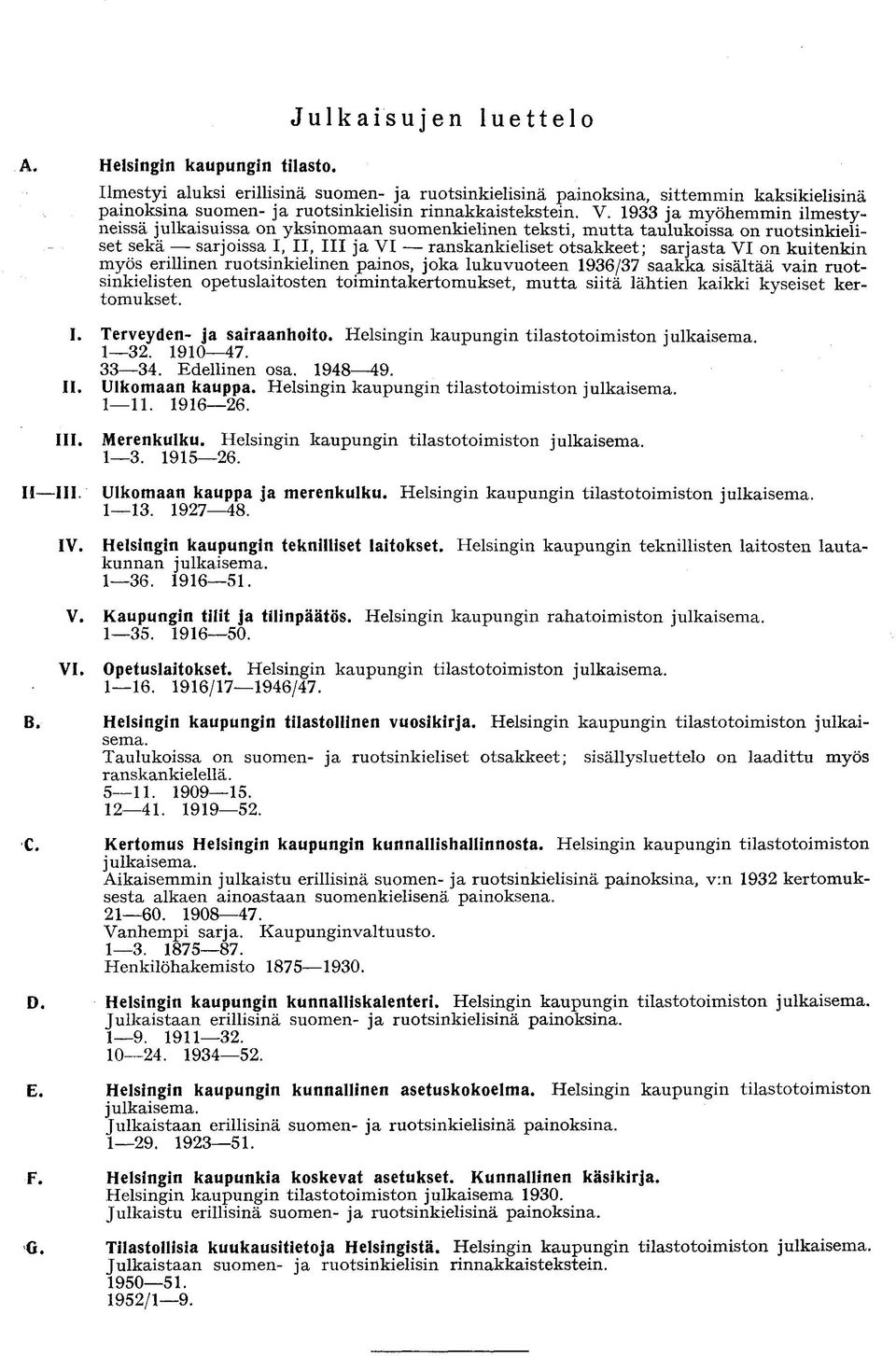 1933 ja myöhemmin ilmestyneissä julkaisuissa on yksinomaan suomenkielinen teksti, mutta taulukoissa on ruotsinkieliset sekä sarjoissa I, II, III ja VI ranskankieliset otsakkeet; sarjasta VI on