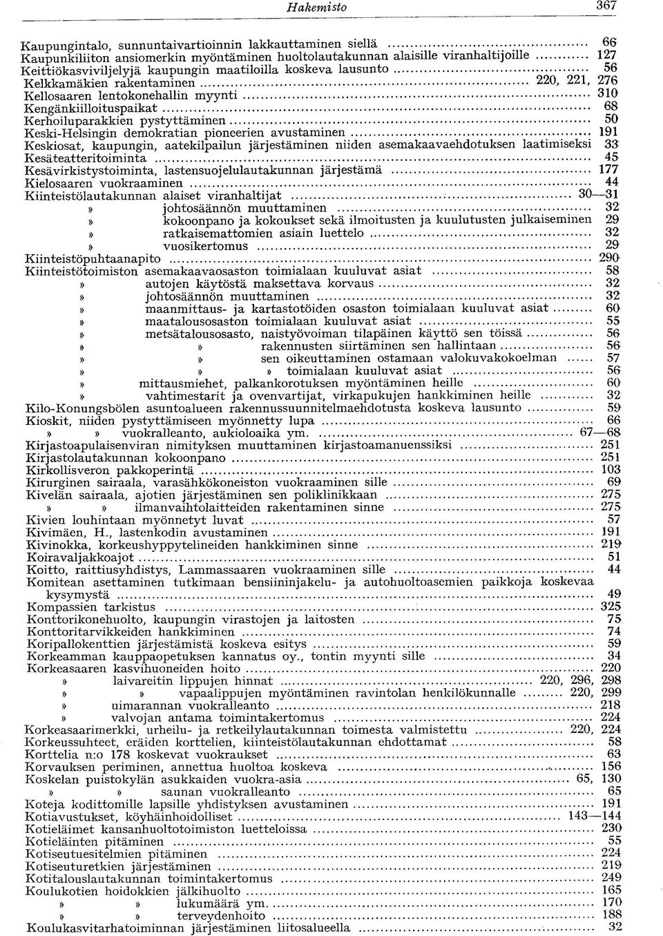 pioneerien avustaminen Keskiosat, kaupungin, aatekilpailun järjestäminen niiden asemakaavaehdotuksen laatimiseksi 191 33 Kesäteatteritoiminta 45 Kesä virkistystoiminta, lastensuojelulautakunnan