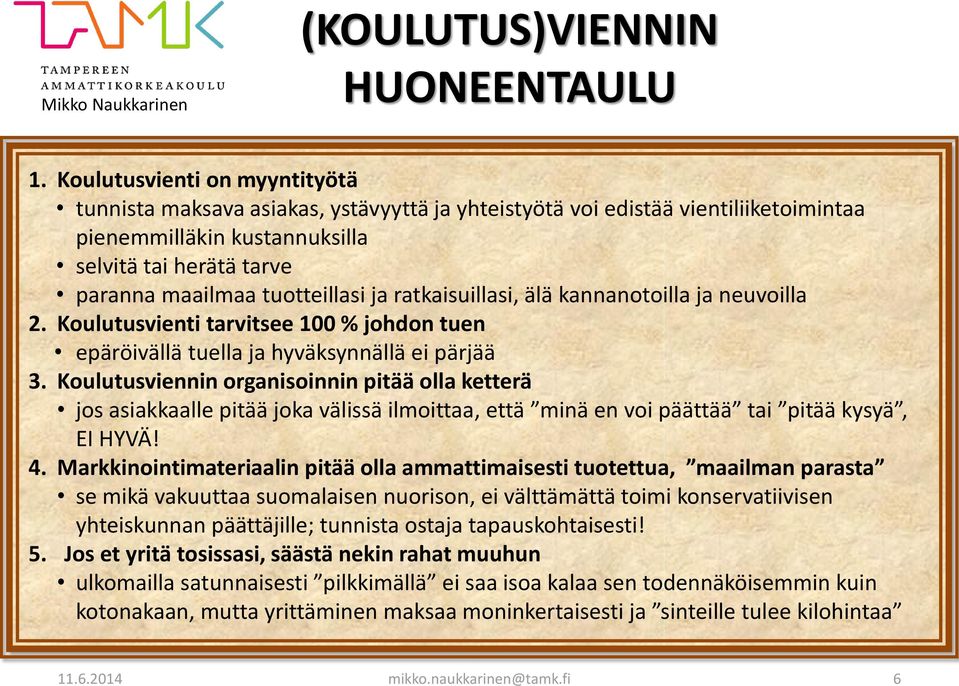 ja ratkaisuillasi, älä kannanotoilla ja neuvoilla 2. Koulutusvienti tarvitsee 100 % johdon tuen epäröivällä tuella ja hyväksynnällä ei pärjää 3.